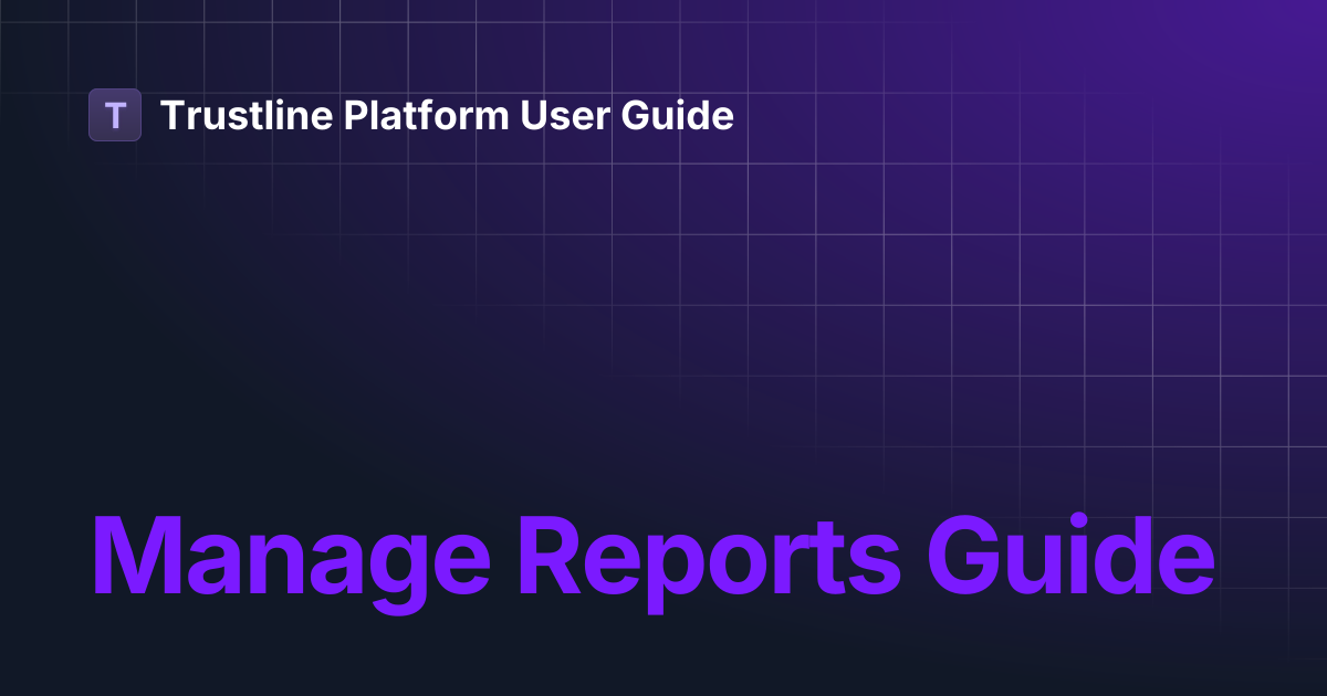 Manage Reports Guide | Organization Guides | Trustline Platform User Guide